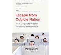 Escape From Cubicle Nation: From Corporate Prisoner to Thriving Entrepreneur