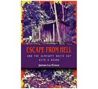 Escape From Hell And The Almighty White Guy With A Beard