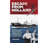 Escape From Holland: The true story of the dash for the last British boat out of Holland in May 1940