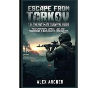 Escape from Tarkov 1.0: The Ultimate Survival Guide: Mastering Maps, Combat, Loot, and Progression in Battlestate’s Hardcore FPS
