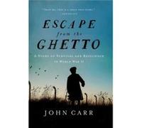 Escape from the Ghetto A Story of Survival and Resilience in World War II by John Carr John Carr (Auteur)