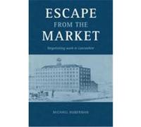 Escape from the Market: Negotiating Work in Lancashire Huberman, Michael (Auteur)