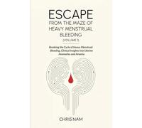 Escape from the Maze of Heavy Menstrual Bleeding (Volume 1): Breaking the Cycle of Heavy Menstrual Bleeding, Clinical Insights into Uterine Anomalies and Anemia