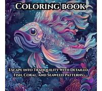 Escape into Tranquility with Detailed Fish, Coral, and Seaweed Patterns Coloring Book For Adults and Teens: Ornate Marine Life and Flowing Patterns to Soothe Your Mind and Relieve Your Stress