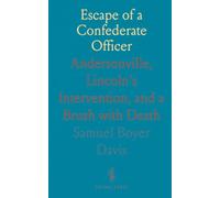Escape of a Confederate Officer: Andersonville, Lincoln's Intervention, and a Brush with Death