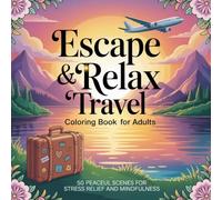 Escape & Relax Travel Coloring Book for Adults: 50 Peaceful Travel Scenes for Stress Relief, Mindfulness.