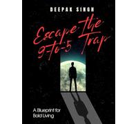 Escape the 9-to-5 Trap: A Blueprint for Bold Living: How to Break Free from Routine, Reclaim Your Time, and Build a Life That Thrills You