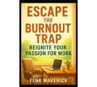 Escape the Burnout Trap: Reignite Your Passion for Work: Take back your inner work power