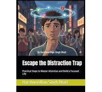 Escape the Distraction Trap: Practical Steps to Master Attention and Build a Focused Life
