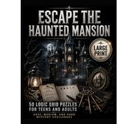 ESCAPE THE HAUNTED MANSION: 50 LOGIC GRID PUZZLES FOR TEENS AND ADULTS - LARGE PRINT - EASY, MEDIUM, AND HARD MYSTERY CHALLENGES