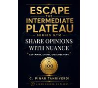 Escape the Intermediate Plateau: Book 9: Share Opinions with Nuance
