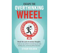 Escape The Overthinking Wheel: Break the cycle of anxious thoughts. A step-by-step method for decluttering your mind, handling stress, and braving difficult decisions.