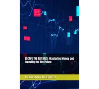 Escape The Rat Race: Mastering Money And Investing For The Future