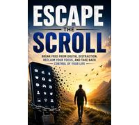 Escape the Scroll: Stop Mindless Scrolling. Build Better Habits. Live with Purpose.