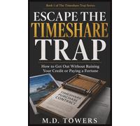 Escape the Timeshare Trap: The Complete Guide to Getting Out of Debt Without Ruining Your Credit
