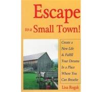Escape to a Small Town! Lisa Rogak (Auteur)