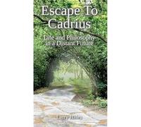 Escape To Cadrius Life and Philosophy in a Distant Future - Larry Haley - Larry Haley - Livre en Anglais Larry HaleyLarry Haley (Auteur)