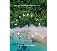 Escape to Nature Visit 75 of Australias Best National Parks by Australian Geographic Australian Geographic (Auteur)