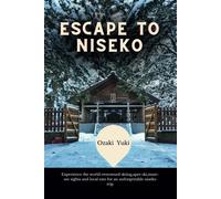 Escape To Niseko: Experience The World-Renowned Skiing,Apre Ski,Must-See Sights And Local Eats For An Unforgettable Niseko Trip