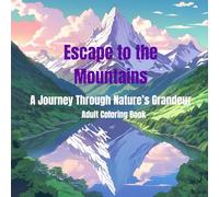 Escape to the Mountains: A Journey Through Nature’s Grandeur: Color Your Way to Serenity with Majestic Mountain Landscapes