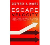 ESCAPE VELOCITY: FREE YOUR COMPANY'S FUTURE FROM THE PULL OF THE PAST(Hardcover) BY [Author]Moore, Geoffrey A. ( Sep-2011 )