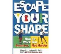 Escape Your Shape: How to Work Out Smarter, Not Harder Jackowski, Edward J. (Auteur)