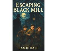 Escaping Black Mill: Some Secrets Are Buried in Brick and Bone. Three Kids. One Mill. No Way Out.