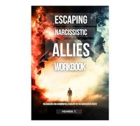Escaping Choosing narcissistic allies and the traps: Recognizing, leaving, and avoiding toxic relationships on the narcissist-free route