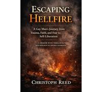 Escaping Hellfire: A Gay Man’s Journey from Trauma, Faith, and Fear to Self-Liberation: A Memoir with Thriller & Psychological Drama Elements