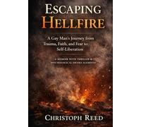 Escaping Hellfire: A Gay Man’s Journey from Trauma, Faith, and Fear to Self-Liberation: A Memoir with Thriller & Psychological Drama Elements