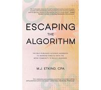 Escaping the Algorithm: The Self-Published Author’s Handbook to Working Directly with the Book Community to Build a Business - M. J. Etkind - Izzi House Books - ebook (ePub) - Livre
