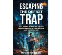 Escaping The Deficit Trap: Reclaiming America's Future Through Growth, Innovation, And Smart Policy Paperback Book By Ned Gandevani