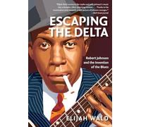 Escaping the Delta: Robert Johnson and the Invention of the Blues