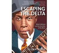Escaping the Delta: Robert Johnson and the Invention of the Blues by Elijah Wald (2004-12-14)