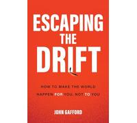 Escaping the Drift: How to Make the World Happen For You, Not To You