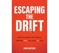 Escaping The Drift How to Make the World Happen For You, Not To You - John Gafford - Diversion Books - ebook (ePub) - Livre