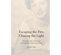 Escaping the Fire, Chasing the Light: Edie's Story: My Survival Through Holocaust, Revolution, and Rebirth