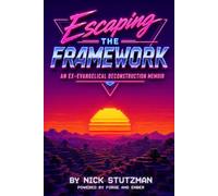 Escaping The Framework: An Ex-Evangelical Deconstruction Memoir