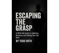 Escaping The Grasp: A Real-Talk Guide to Addiction, Recovery, and Getting Your Life Back