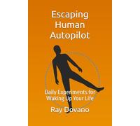 Escaping the Human Autopilot: Daily Experiments for Waking Up Your Life