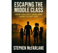 Escaping The Middle Class: How You Got Here and How to Get Out