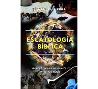 Escatología Bíblica: Descubriendo lo oculto en lo revelado