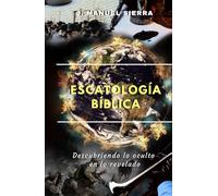 Escatología Bíblica: Descubriendo lo oculto en lo revelado