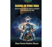 ESCENAS DE OTRAS VIDAS: Descifrando el guión de nuestra existencia y recuerdos del alma