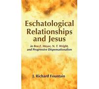 Eschatological Relationships And Jesus In Ben F. Meyer, N. T. Wright, And Progressive Dispensationalism