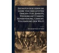 Eschatologie oder die Lehre von den letzten Dingen (Tod, Jenseits, Wiederkunft Christi, Auferstehung, Gericht, Vollendung der Welt)