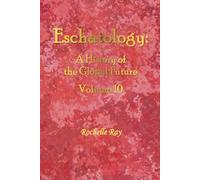 Eschatology: A History of the Global Future Volume 10