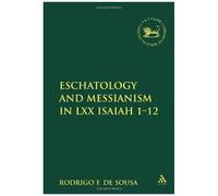 Eschatology And Messianism In Lxx Isaiah 1-12