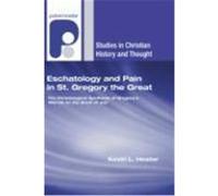 Eschatology and Pain in St. Gregory the Great: The Christological Synthesis of Gregory's Morals on the Book of Job Hester, Kevin L. (Auteur)