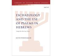 Eschatology and the Use of Psalms in Hebrews: Songs for the Last Days
